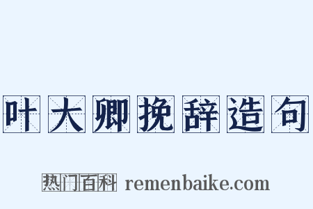 叶大卿挽辞造句是什么意思的图片